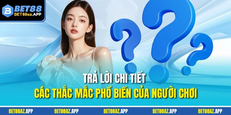 Trả lời chi tiết các thắc mắc phổ biến của người chơi