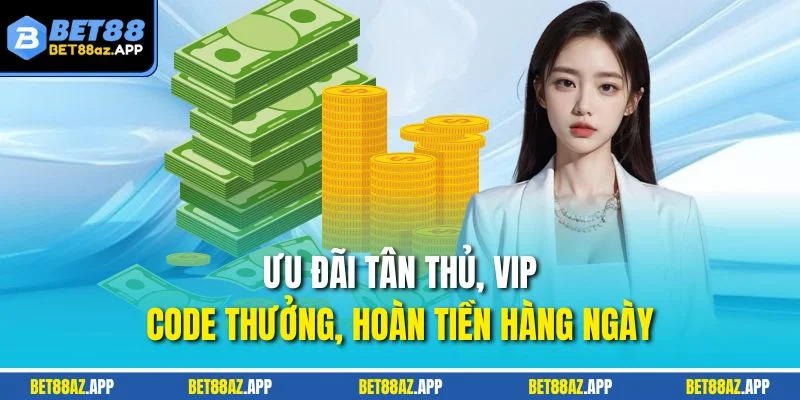 Ưu đãi tân thủ, VIP, code thưởng, hoàn tiền hàng ngày
