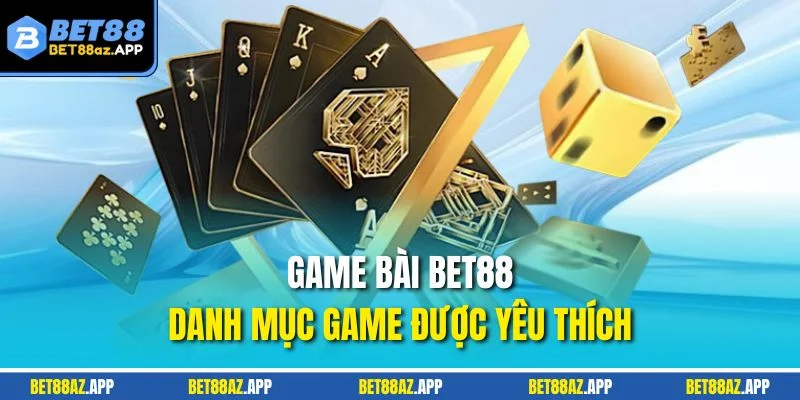 Game bài Bet88 - Danh mục game được yêu thích