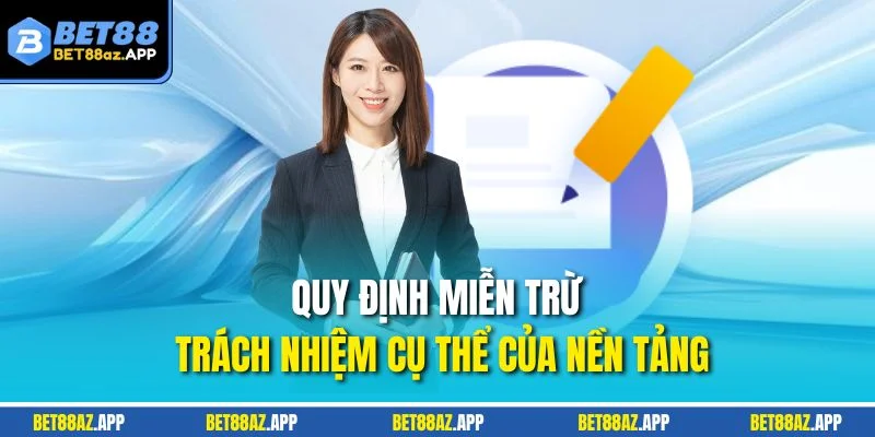 MIỄN TRỪ TRÁCH NHIỆM Quy định miễn trừ trách nhiệm cụ thể của nền tảng