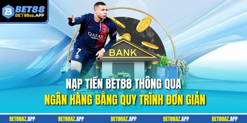 Nạp tiền Bet88 thông qua ngân hàng bằng quy trình đơn giản