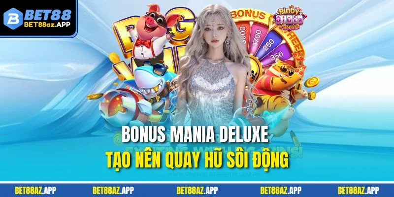 NỔ HŨ BET88 Bonus Mania Deluxe tạo nên quay hũ sôi động
