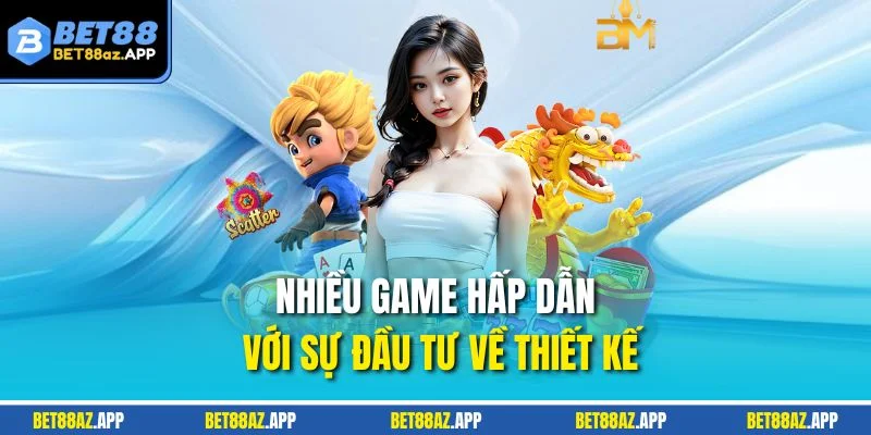 NỔ HŨ BET88 Nhiều game hấp dẫn với sự đầu tư về thiết kế