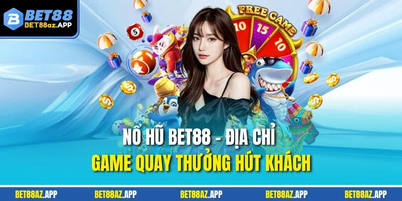 NỔ HŨ BET88 Nổ hũ Bet88 - Địa chỉ game quay thưởng hút khách