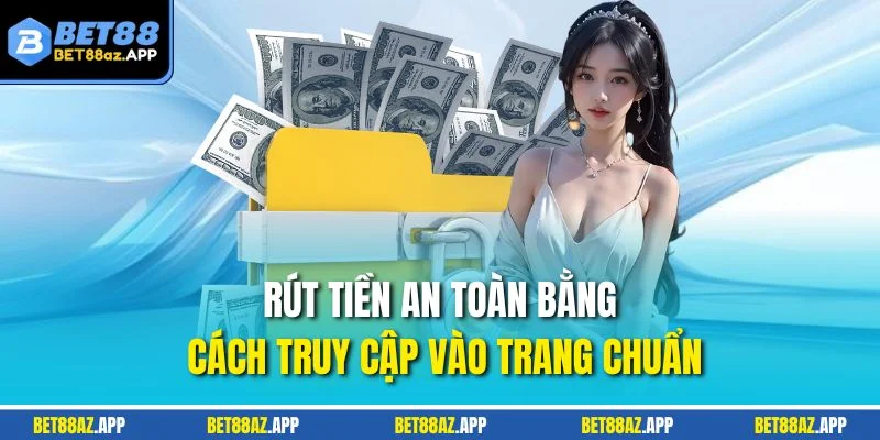 RÚT TIỀN Rút tiền an toàn bằng cách truy cập vào trang chuẩn