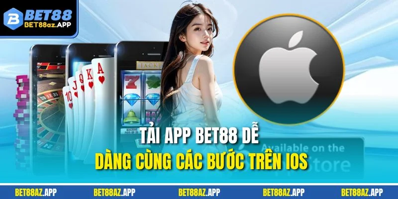 TẢI APP BET88 Tải app BET88 dễ dàng cùng các bước trên IOS