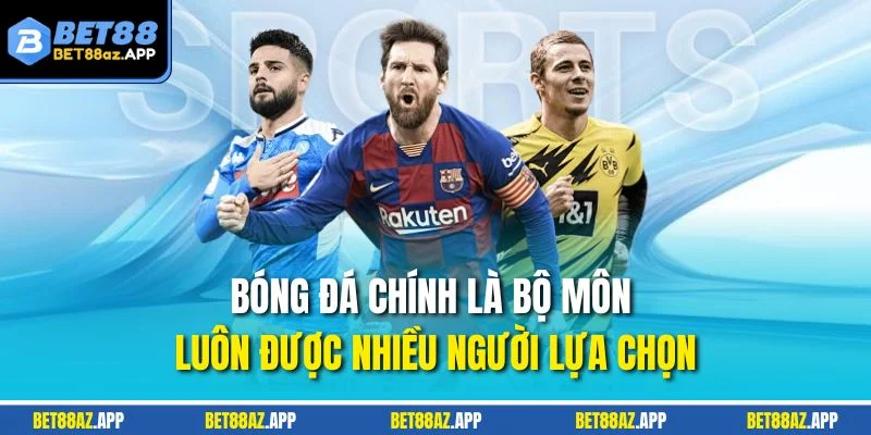 THỂ THAO BET88 Bóng đá chính là bộ môn luôn được nhiều người lựa chọn