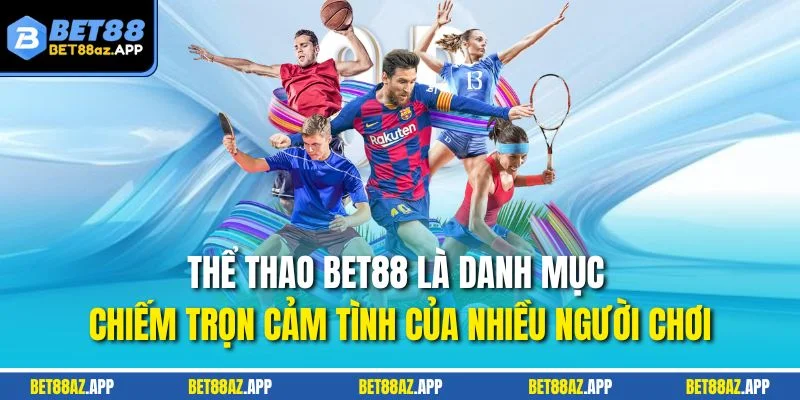 THỂ THAO BET88 Thể thao BET88 là danh mục chiếm trọn cảm tình của nhiều người chơi