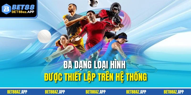 THỂ THAO BET88 Đa dạng loại hình được thiết lập trên hệ thống