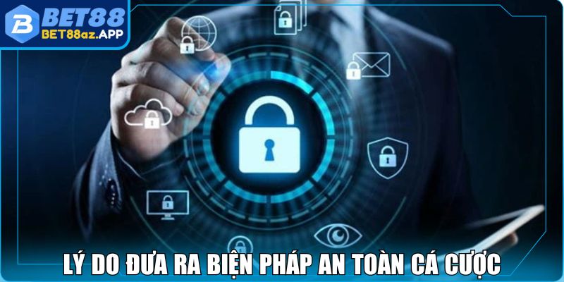 Chính Sách Bảo Mật BET88 - Cam Kết An Toàn Cho Hội Viên Lý do đưa ra biện pháp an toàn cá cược